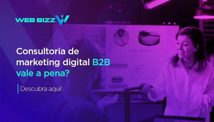Consultoria de marketing digital B2B vale a pena? Descubra aqui! - Web Bizz