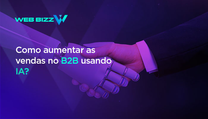 Como aumentar as vendas no B2B usando IA? - Web Bizz